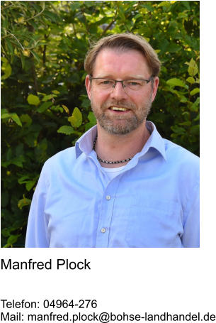 Manfred Plock   Telefon: 04964-276 Mail: manfred.plock@bohse-landhandel.de