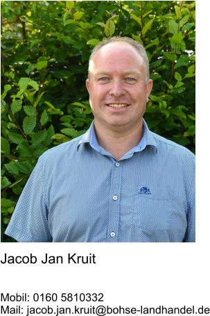 Jacob Jan Kruit   Mobil: 0160 5810332 Mail: jacob.jan.kruit@bohse-landhandel.de